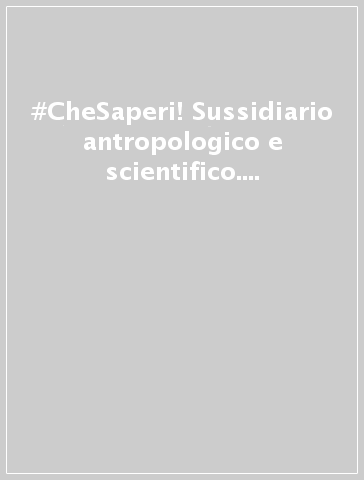 #CheSaperi! Sussidiario antropologico e scientifico. Volume unico. Con Quaderni operativi. Per la 5ª classe elementare. Con e-book. Con espansione online