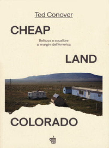 Cheap Land Colorado. Bellezza e squallore ai margini dell'America - Ted Conover
