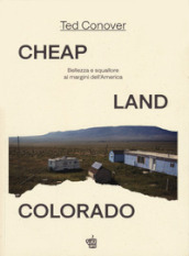 Cheap Land Colorado. Bellezza e squallore ai margini dell America