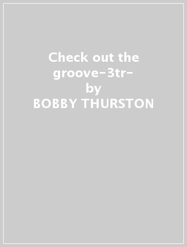 Check out the groove-3tr- - BOBBY THURSTON