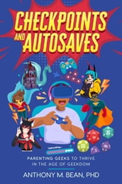 Checkpoints and Autosaves: Parenting Geeks to Thrive in the Age of Geekdom
