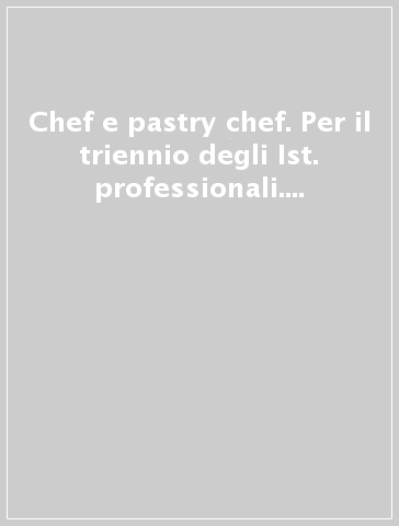 Chef e pastry chef. Per il triennio degli Ist. professionali. Con e-book. Con espansione online