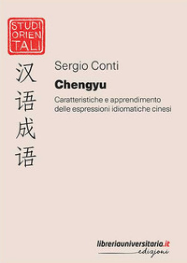 Chengyu. Caratteristiche e apprendimento delle espressioni idiomatiche cinesi - Sergio Conti