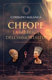 Cheope. La fabbrica dell immortalità. La vera storia di chi eravamo