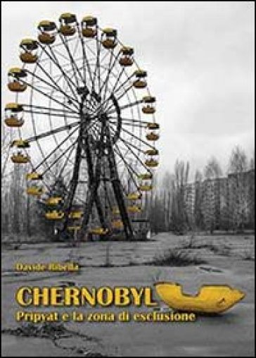 Chernobyl. Pripyat e la zona di esclusione - Davide Ribella