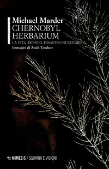 Chernobyl herbarium. La vita dopo il disastro nucleare - Michael Marder