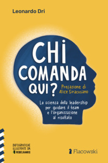 Chi comanda qui? La scienza della leadership per guidare il team e l'organizzazione al risultato - Leonardo Dri