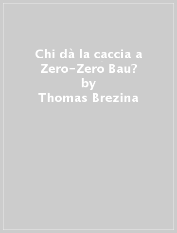 Chi dà la caccia a Zero-Zero Bau? - Thomas Brezina