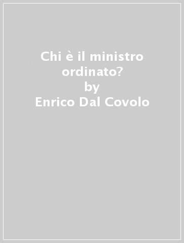 Chi è il ministro ordinato? - Enrico Dal Covolo