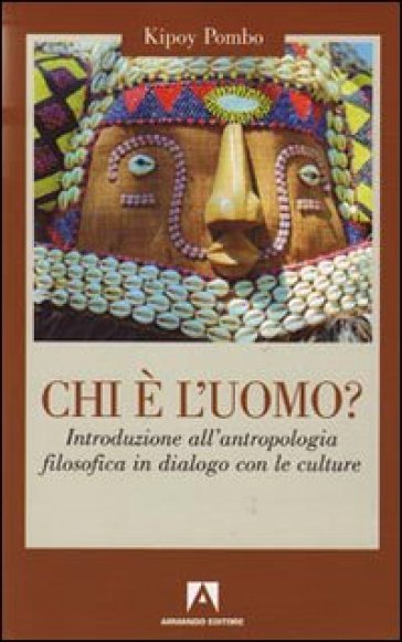 Chi è l'uomo? Introduzione all'antropologia filosofica in dialogo con le culture - Kipoy-Pombo - Paolo Calicchio