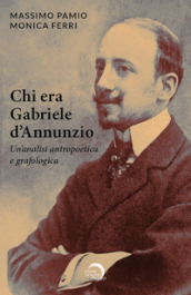 Chi era Gabriele d Annunzio. Un analisi antropoetica e grafologica