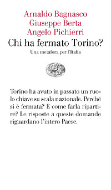 Chi ha fermato Torino? Una metafora per l'Italia - Arnaldo Bagnasco - Giuseppe Berta - Angelo Pichierri