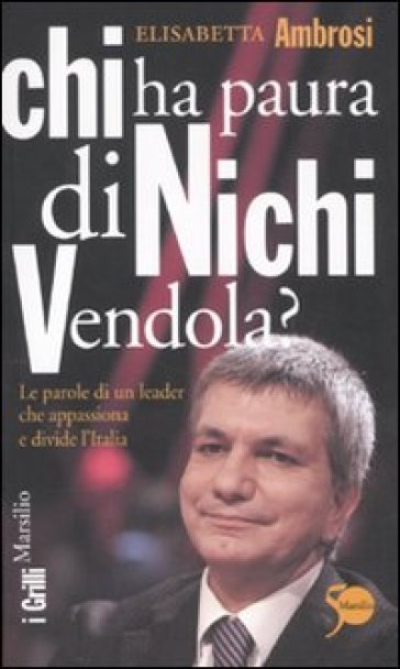 Chi ha paura di Nichi Vendola? Le parole di un leader che appassiona e divide l'Italia - Elisabetta Ambrosi