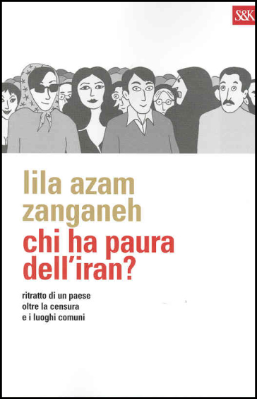Chi ha paura dell'Iran? Ritratto di un paese oltre la censura e i luoghi comuni - Lila Azam Zanganeh