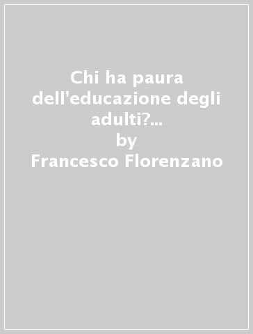 Chi ha paura dell'educazione degli adulti? Un manifesto per l'Italia da formare - Francesco Florenzano
