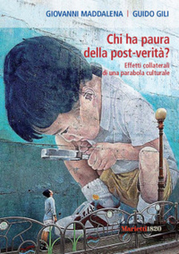 Chi ha paura della post-verità? Effetti collaterali di una parabola culturale - Giovanni Maddalena - Guido Gili