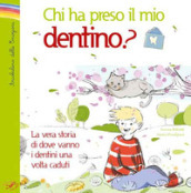 Chi ha preso il mio dentino? La vera storia di dove vanno i dentini una volta caduti. Ediz. illustrata