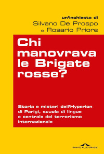 Chi manovrava le Brigate rosse? Storia e misteri dell'Hyperion di Parigi, scuola di lingue e centrale del terrorismo internazionale - Silvano De Prospo - Rosario Priore