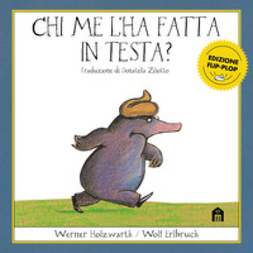 Chi me l'ha fatta in testa? Edizione flip-plop. Ediz. a colori - Werner Holzwarth - Wolf Erlbruch