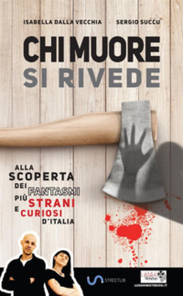 Chi muore si rivede. Alla scoperta dei fantasmi più strani e curiosi d'Italia - Isabella Dalla Vecchia - Sergio Succu