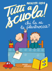 Chi la sa la filastrocca?  Tutti a scuola! Ediz. a colori