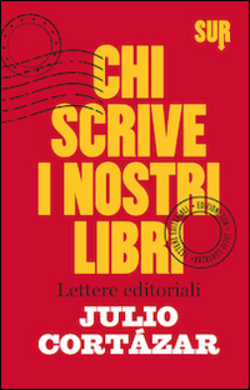 Chi scrive i nostri libri. Lettere editoriali - Julio Cortàzar