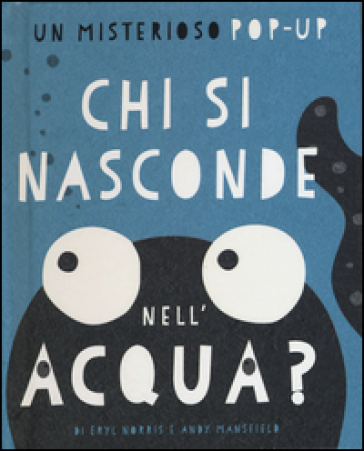 Chi si nasconde nell'acqua? Libro pop-up - Andy Mansfield - Eryl Norris