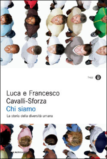 Chi siamo. La storia della diversità umana - Francesco Cavalli-Sforza - Luigi Luca Cavalli Sforza - Francesco Cavalli Sforza