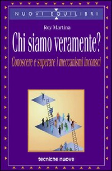 Chi siamo veramente? Conoscere e superare i meccanismi inconsci - Roy Martina