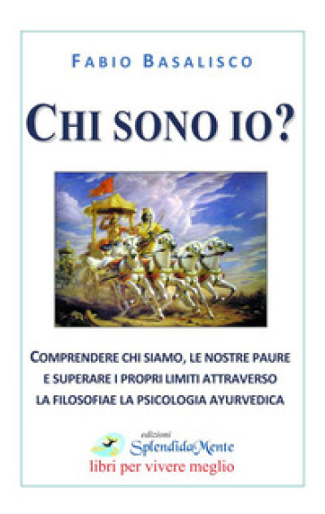 Chi sono io? Comprendere chi siamo, le nostre paure e superare i propri limiti attraverso la filosofia e la psicologia ayurvedica - Fabio Basalisco