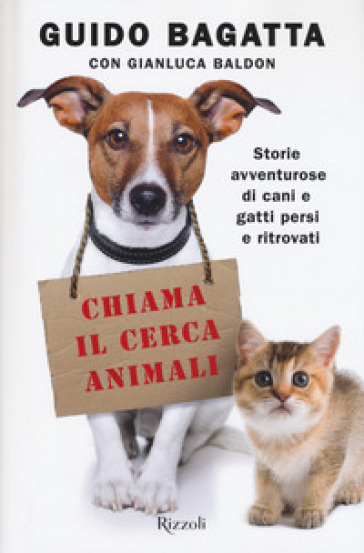 Chiama il cerca animali. Storie avventurose di cani e gatti persi e ritrovati - Guido Bagatta - Gianluca Baldon