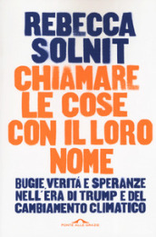 Chiamare le cose con il loro nome. Bugie, verità e speranze nell era di Trump e del cambiamento climatico