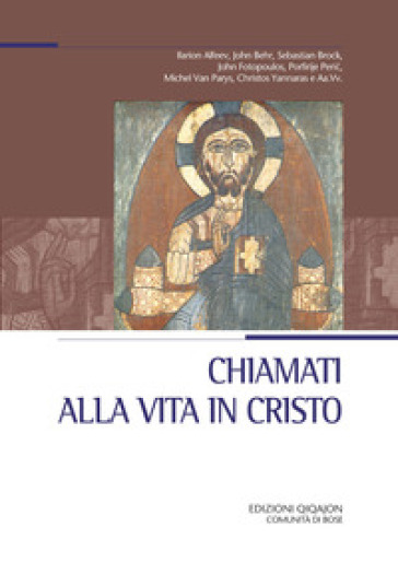 Chiamati alla vita in Cristo. Nella chiesa, nel mondo, nel tempo presente - John Behr - Sebastian Brock - Michel Van Parys