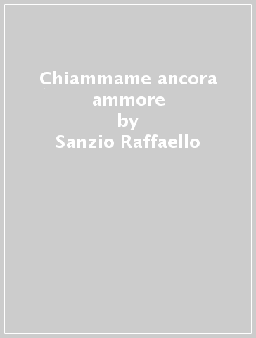 Chiammame ancora ammore - Sanzio Raffaello