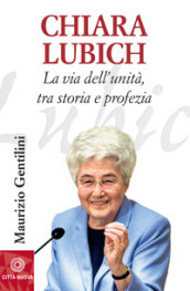 Chiara Lubich. La via dell unità, tra storia e profezia