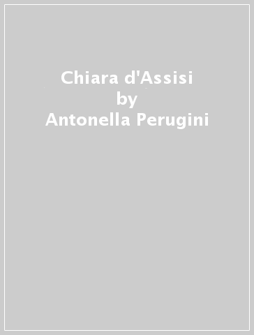 Chiara d'Assisi - Antonella Perugini
