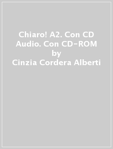 Chiaro! A2. Con CD Audio. Con CD-ROM - Cinzia Cordera Alberti - Giulia De Savorgnani