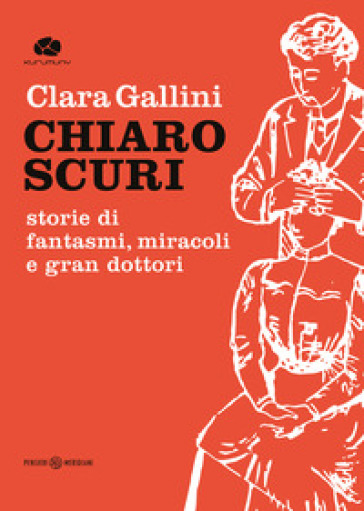 Chiaroscuri. Storie di fantasmi, miracoli e gran dottori - Clara Gallini