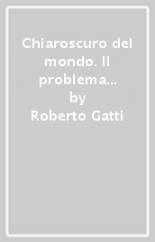 Chiaroscuro del mondo. Il problema del male tra moderno e post-moderno (Il)