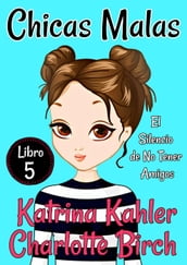 Chicas Malas Libro 5 - El Silencio de No Tener Amigos