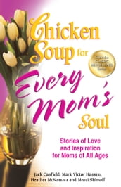 Chicken Soup for Every Mom s Soul