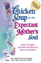 Chicken Soup for the Expectant Mother s Soul