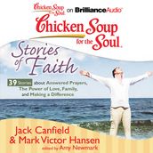 Chicken Soup for the Soul: Stories of Faith - 39 Stories about Answered Prayers, the Power of Love, Family, and Making a Difference