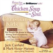 Chicken Soup for the Soul: Christian Kids - 31 Stories about The People We Know in Heaven, Giving, God s Creatures, and His Signs for Christian Kids and Their Parents