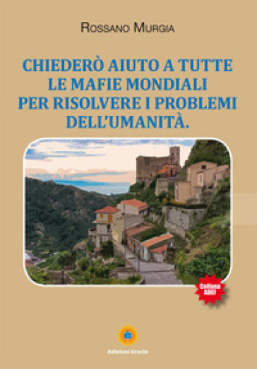 Chiederò aiuto a tutte le mafie mondiali per risolvere i problemi dell'umanità - Rossano Murgia