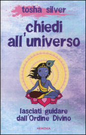 Chiedi all universo. Lasciati guidare dall ordine divino