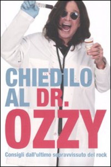 Chiedilo al Dr. Ozzy. Consigli dall'ultimo sopravvissuto del rock - Ozzy Osbourne - Chris Ayres