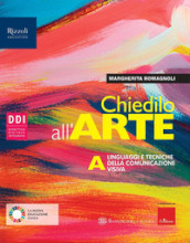 Chiedilo all arte. Per la Scuola media. Con e-book. Con espansione online. Vol. A: Linguaggi e tecniche della comunicazione visiva