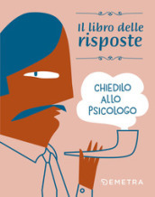 Chiedilo allo psicologo. Il libro delle risposte