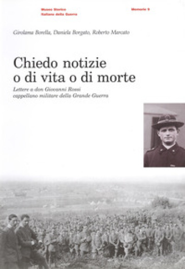 Chiedo notizie o di vita o di morte. Lettere a Don Giovanni Rossi cappellano militare nella grande guerra - Girella Borella - Daniela Borgato - Roberto Marcato